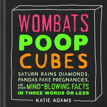 Wombats Poop Cubes: Saturn Rains Diamonds, Pandas Fake Pregnancies, and Other Mind-Blowing Facts in Three Words or Less