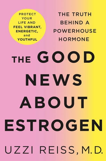 The Good News About Estrogen: The Truth Behind a Powerhouse Hormone