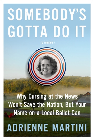 Somebody's Gotta Do It: Why Cursing at the News Won't Save the Nation, But Your Name on a Local Ballot Can