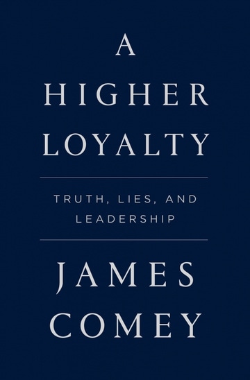 A Higher Loyalty: Truth, Lies, and Leadership