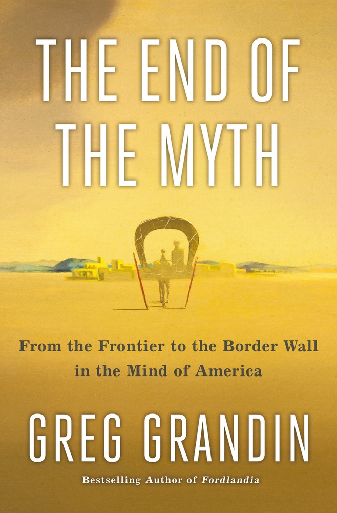 Book “The End of the Myth” by Greg Grandin — March 5, 2019