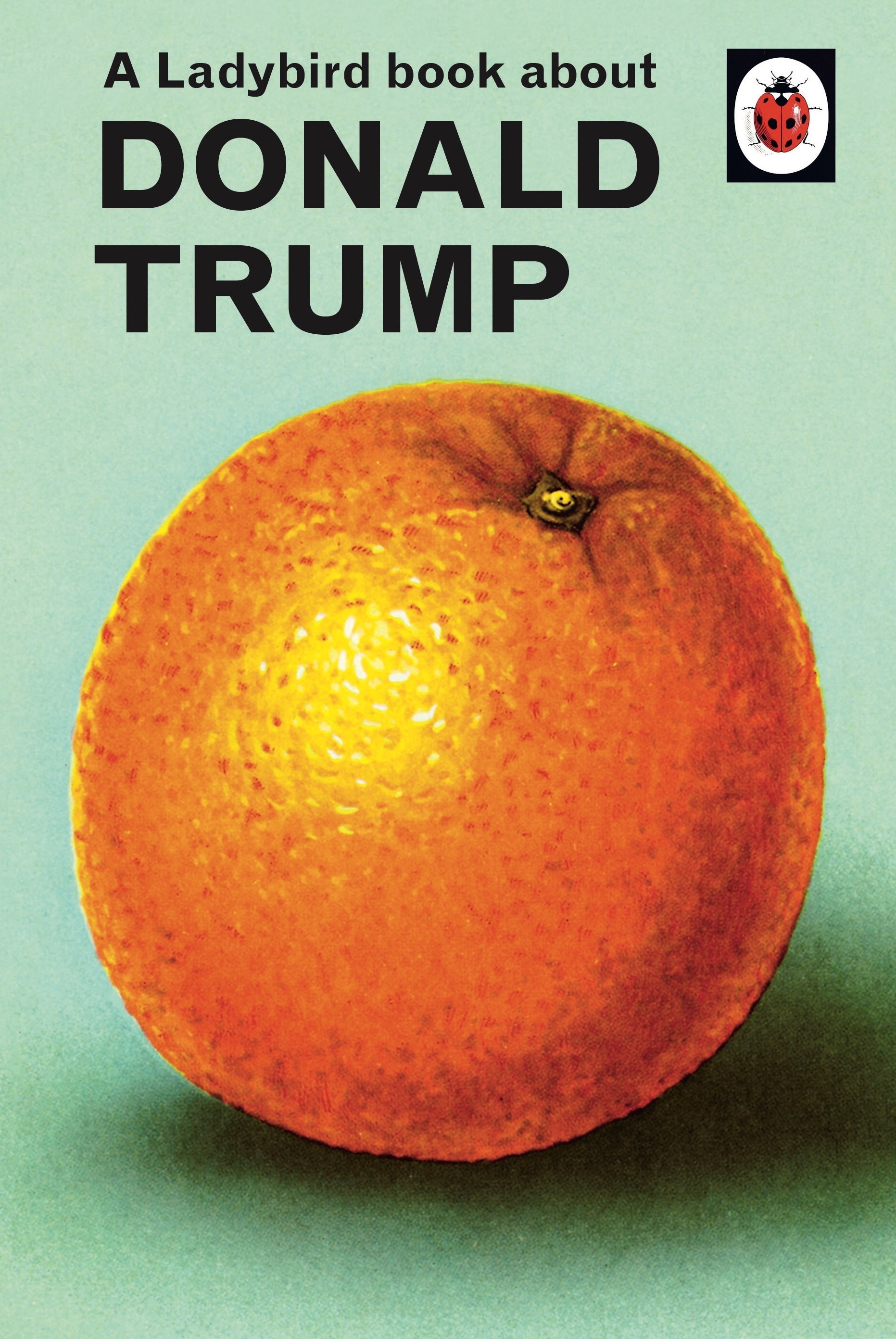 Book “A Ladybird Book About Donald Trump” by Jason Hazeley, Joel Morris — October 3, 2019