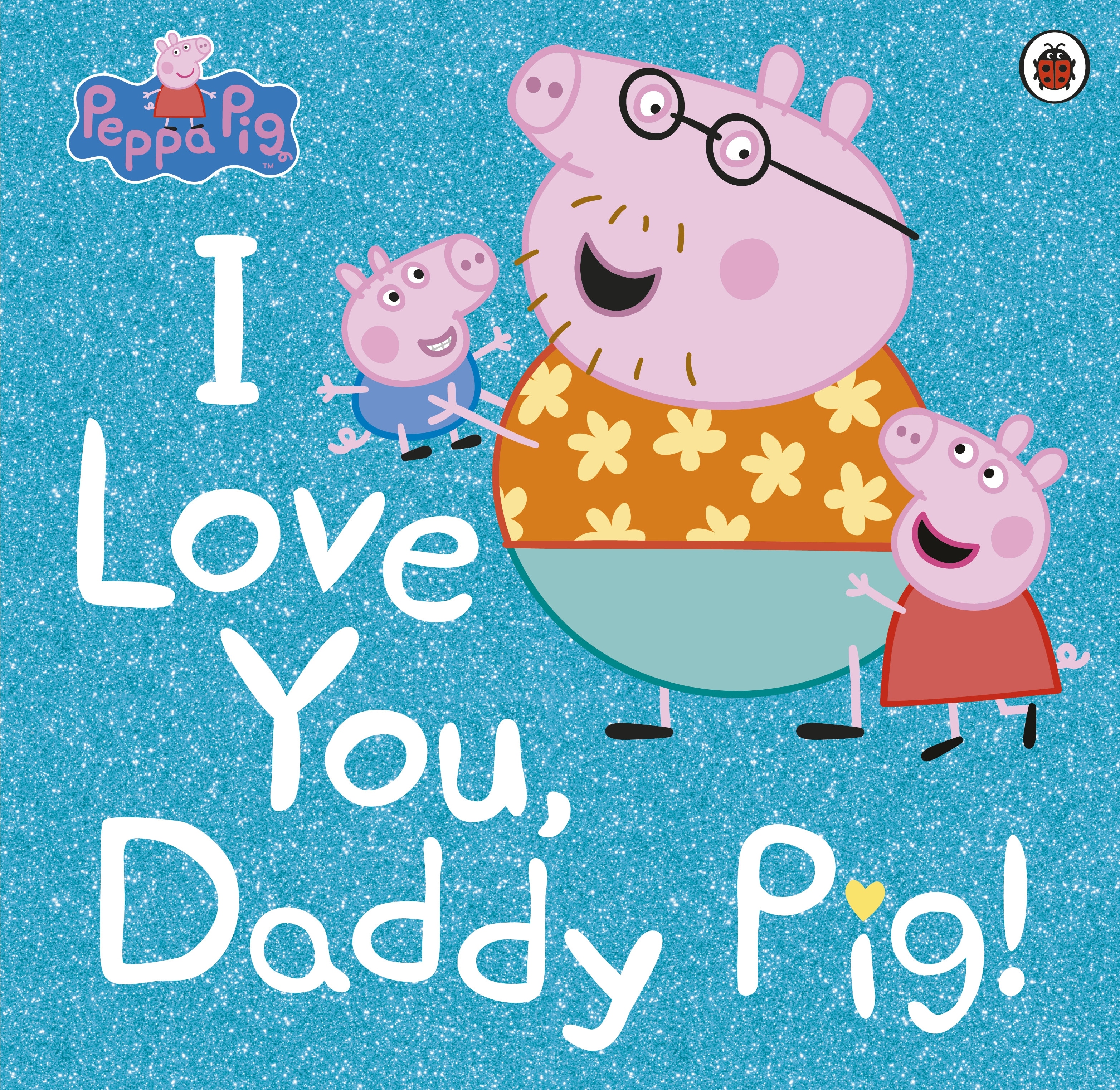 Book “Peppa Pig: I Love You, Daddy Pig” by Peppa Pig — May 2, 2019