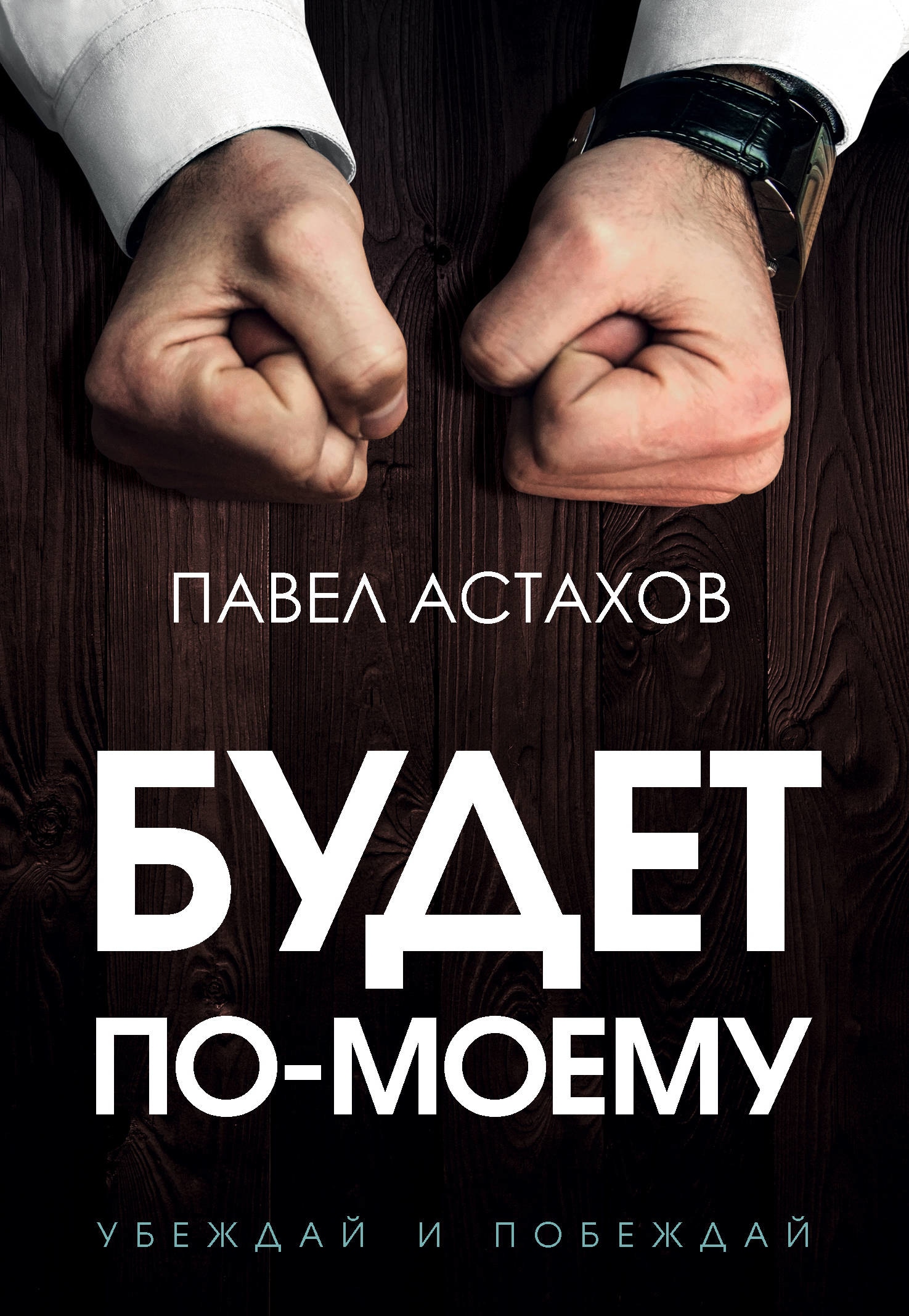 Книга «Будет по-моему. Убеждай и побеждай» Павел Астахов — 1 октября 2020 г.