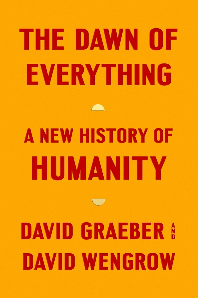 Book “The Dawn of Everything” by David Graeber, David Wengrow — October 19, 2021