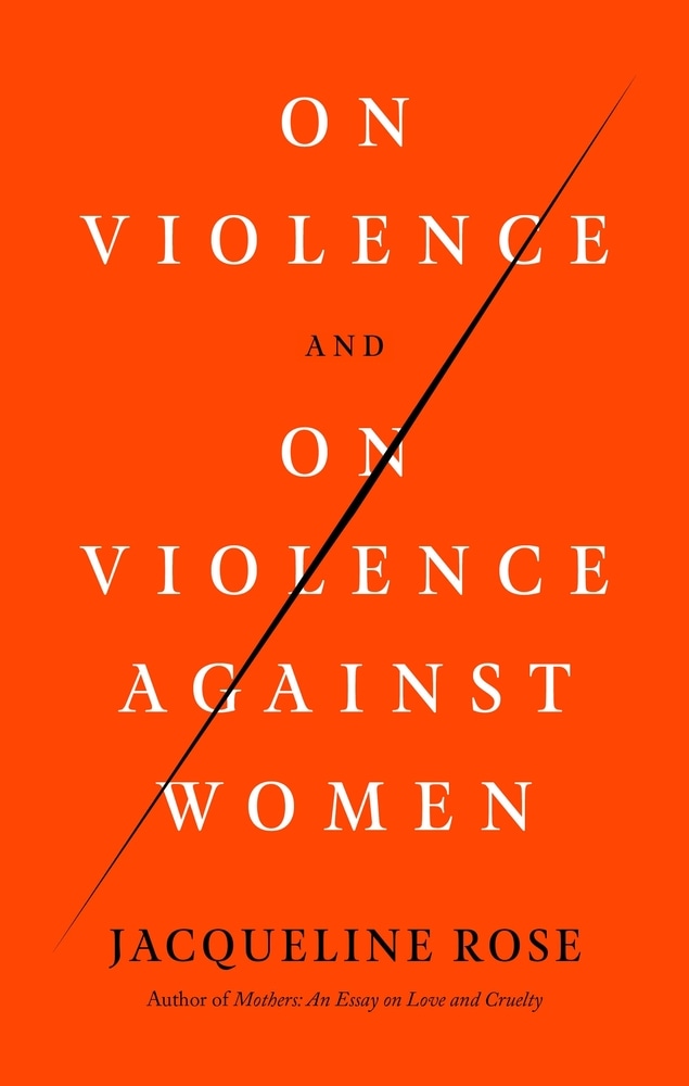 Book “On Violence and On Violence Against Women” by Jacqueline Rose — May 18, 2021