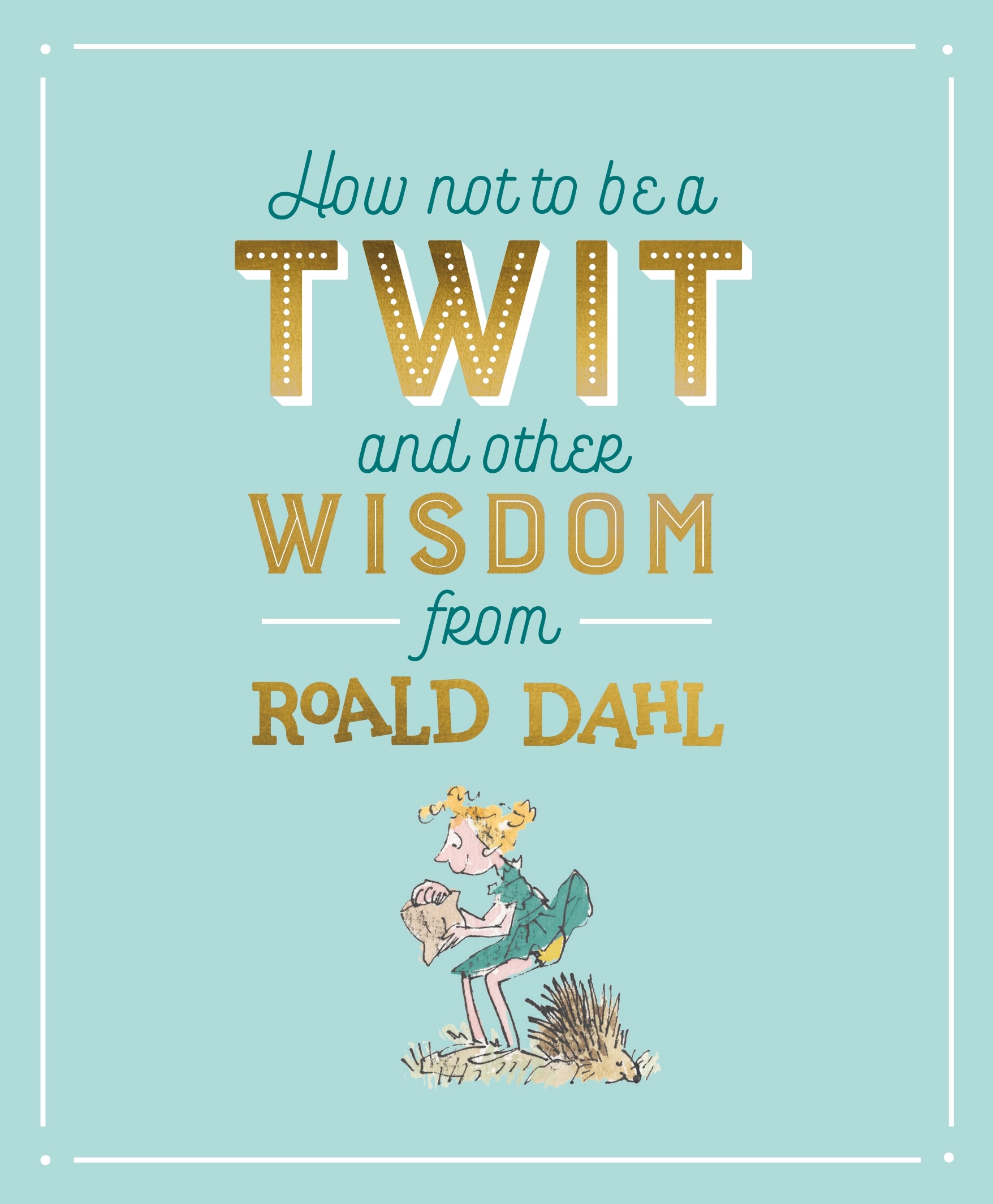 Book “How Not To Be A Twit and Other Wisdom from Roald Dahl” by Roald Dahl — September 6, 2018