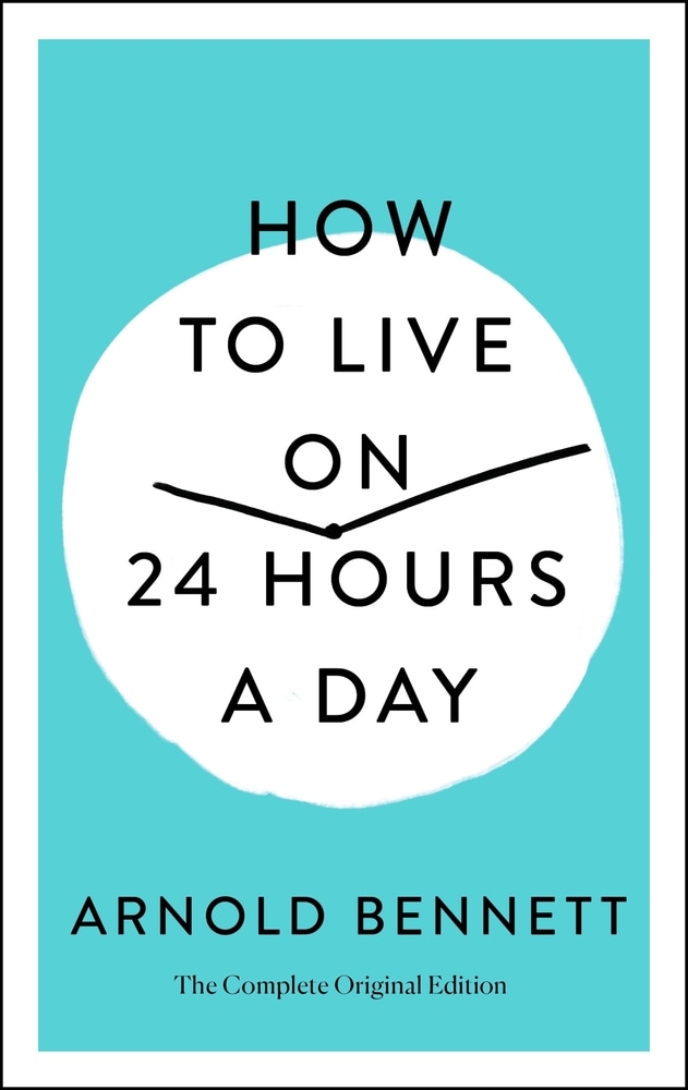 Book “How to Live on 24 Hours a Day” by Arnold Bennett — February 4, 2020