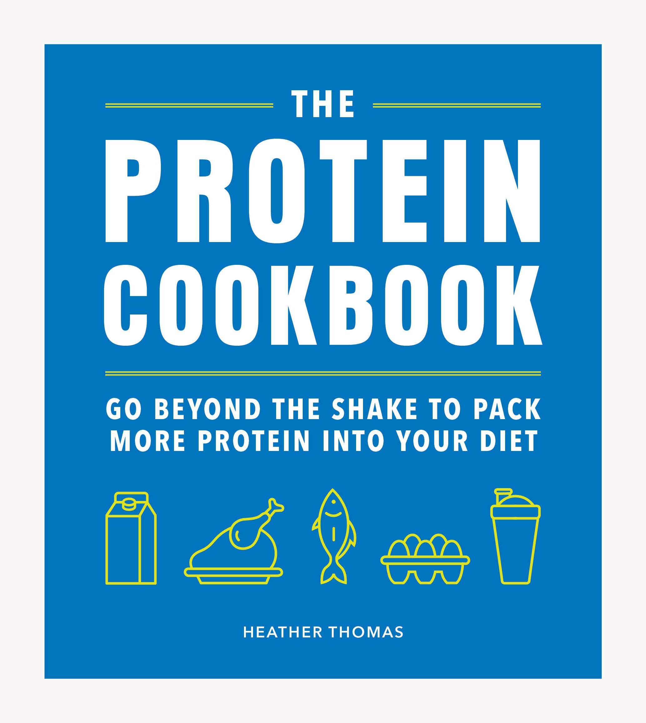 Book “The Protein Cookbook” by Heather Thomas — March 5, 2020