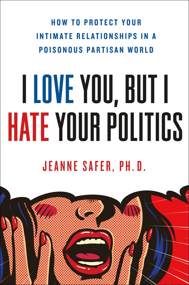 Book “I Love You, but I Hate Your Politics” by Jeanne Safer — June 11, 2019