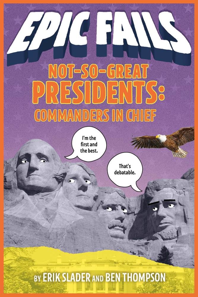 Book “Not-So-Great Presidents: Commanders in Chief (Epic Fails #3)” by Erik Slader, Ben Thompson — January 15, 2019