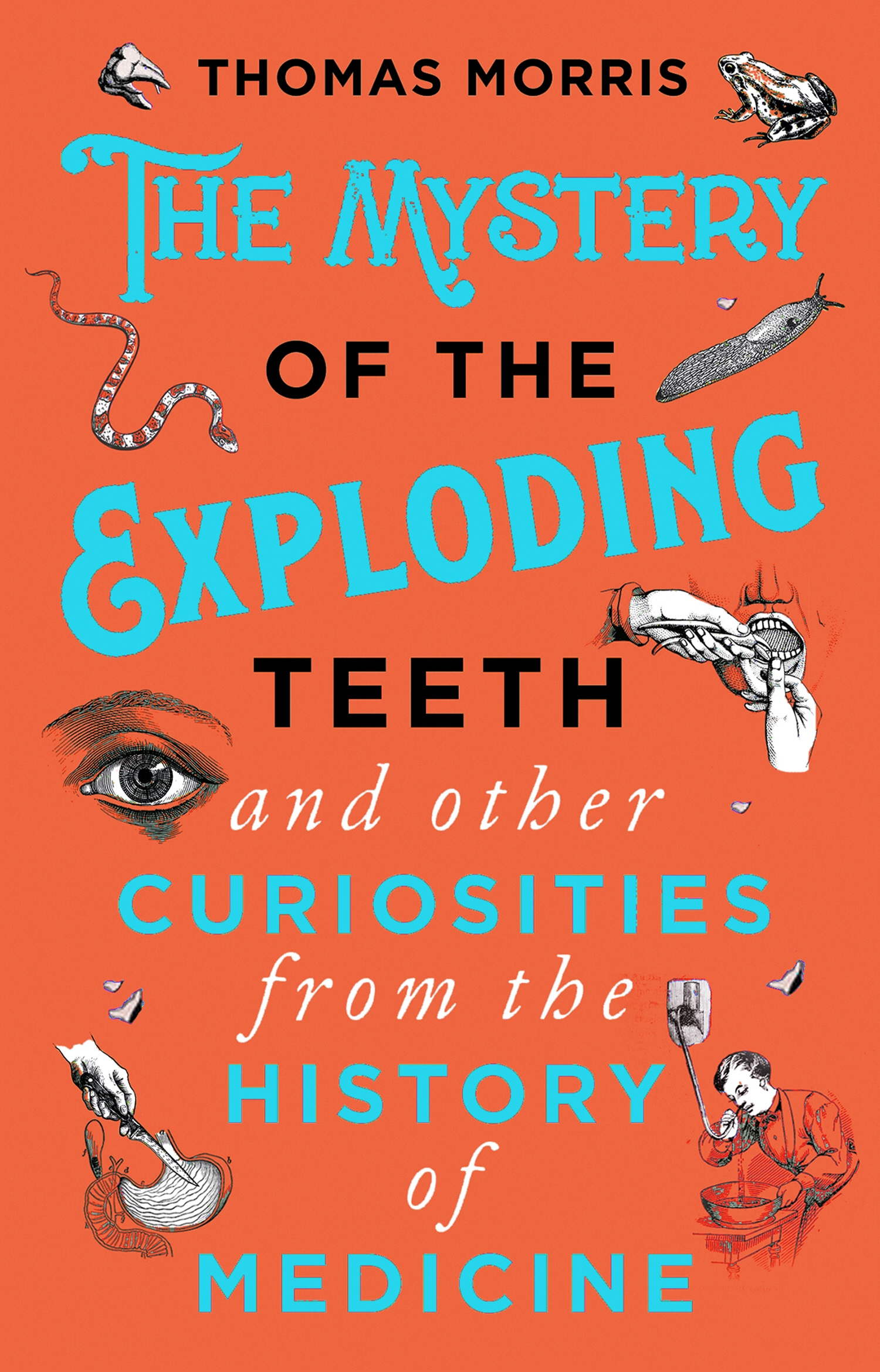 Book “The Mystery of the Exploding Teeth and Other Curiosities from the History of Medicine” by Thomas Morris — October 17, 2019