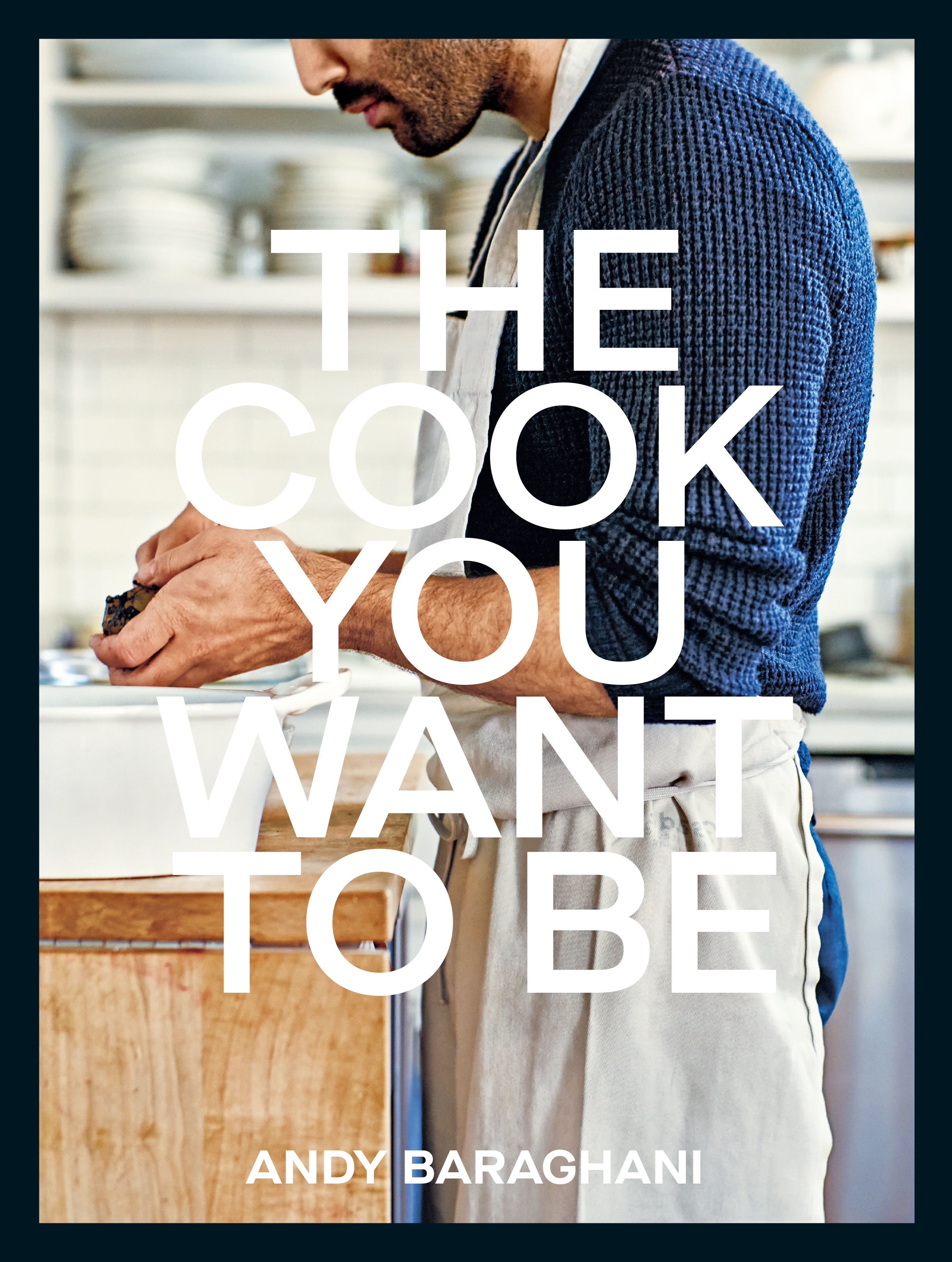 Book “The Cook You Want to Be” by Andy Baraghani — April 28, 2022